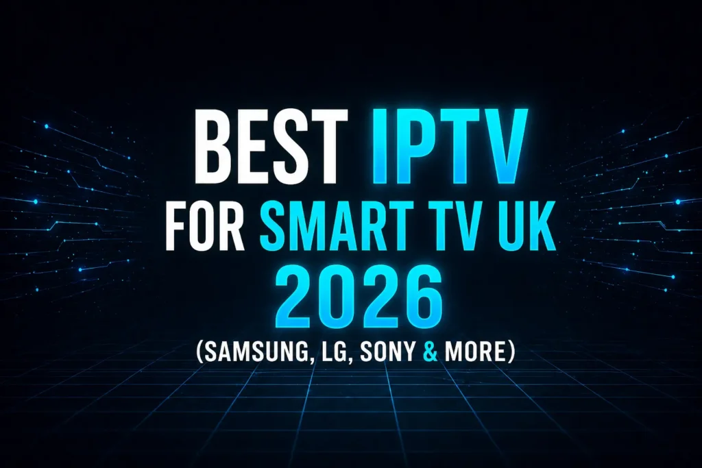Best IPTV for Smart TV UK 2026 (Samsung, LG, Sony & More)